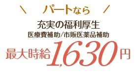 パートなら　充実の福利厚生医療費補助市販医薬品補助 最大時給1,630円