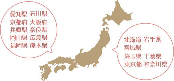 愛知県　石川県　京都府　大阪府　兵庫県　奈良県　岡山県 広島県　福岡県　熊本県　北海道 岩手県 宮城県　埼玉県　千葉県　東京都　神奈川県