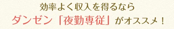 効率よく収入を得るならダンゼン「夜勤専従」がオススメ！