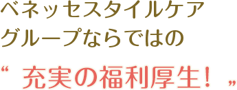 ベネッセスタイルケアグループならではの充実の福利厚生