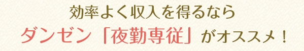 効率よく収入を得るならダンゼン「夜勤専従」がオススメ！