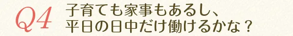 子育ても家事もあるし、平日の日中だけ働けるかな？