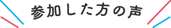 参加した方の声