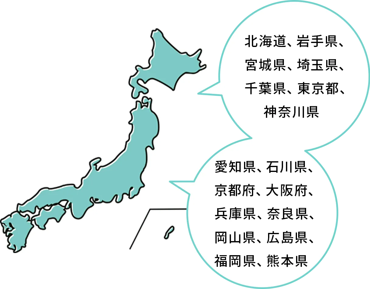 北海道、宮城県、埼玉県、千葉県、東京都、神奈川県、愛知県、石川県、京都府、大阪府、兵庫県、奈良県、岡山県、福岡県