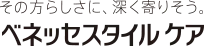 その方らしさに、深く寄りそう。ベネッセスタイルケア