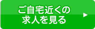 ご自宅近くの求人を見る