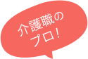 介護職のプロ!