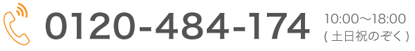 0120-484-174 10:00〜18:00（土日祝のぞく）