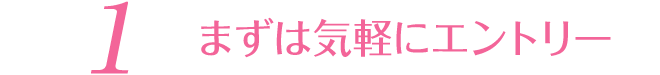 1 まずは気軽にエントリー