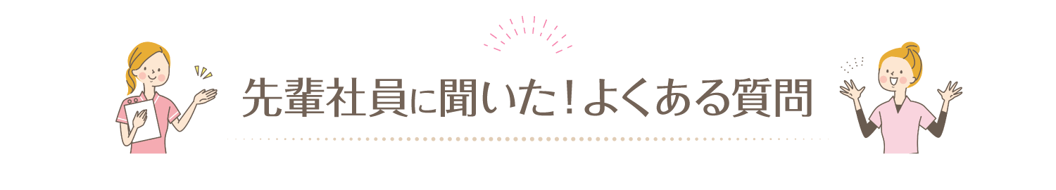 先輩社員に聞いた！よくある質問