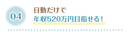 4 日勤だけで年収520万円目指せる！