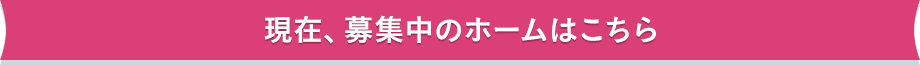 現在、募集中のホームはこちら